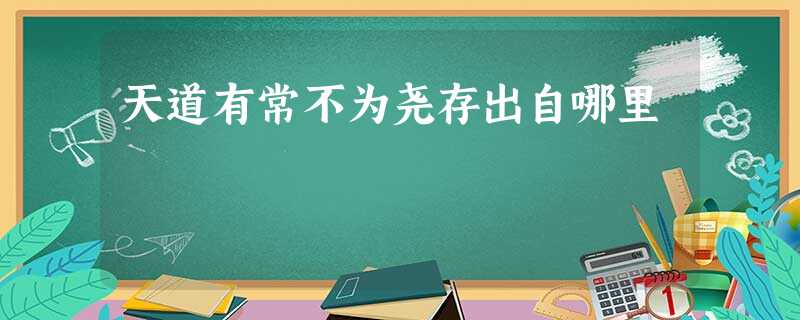天道有常不为尧存出自哪里 天道有常不为尧存出自哪里