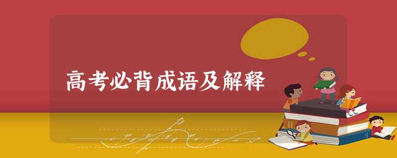 高考必背成语及解释 高考必背成语及解释
