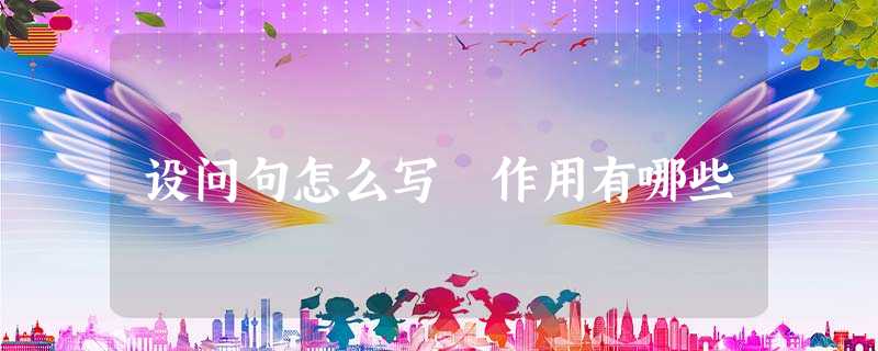 设问句怎么写 作用有哪些 设问句怎么写 作用有哪些