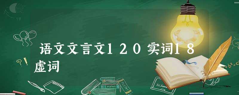 语文文言文120实词18虚词 语文文言文120实词18虚词