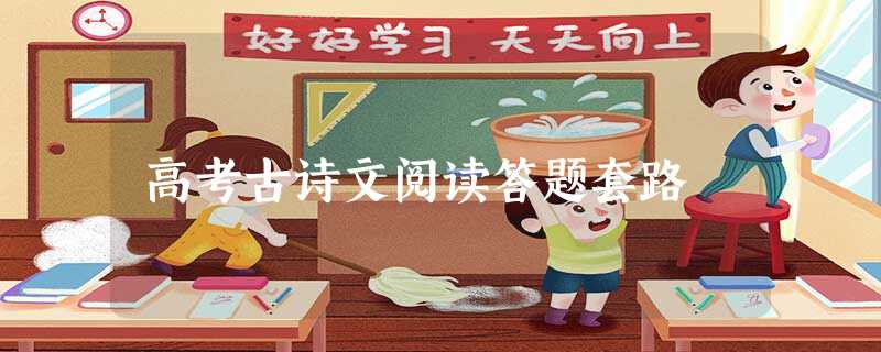 高考古诗文阅读答题套路 高考古诗文阅读答题套路