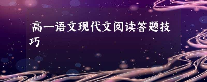 高一语文现代文阅读答题技巧 高一语文现代文阅读答题技巧