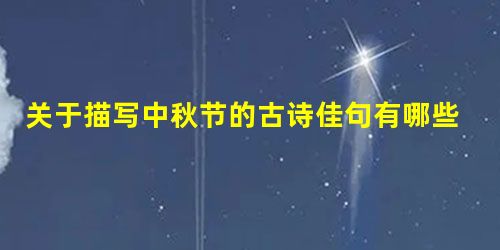 关于描写中秋节的古诗佳句有哪些 关于描写中秋节的古诗佳句有哪些