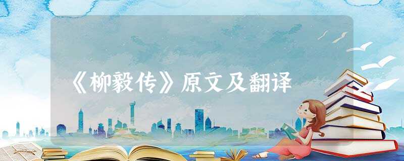《柳毅传》原文及翻译 《柳毅传》原文及翻译