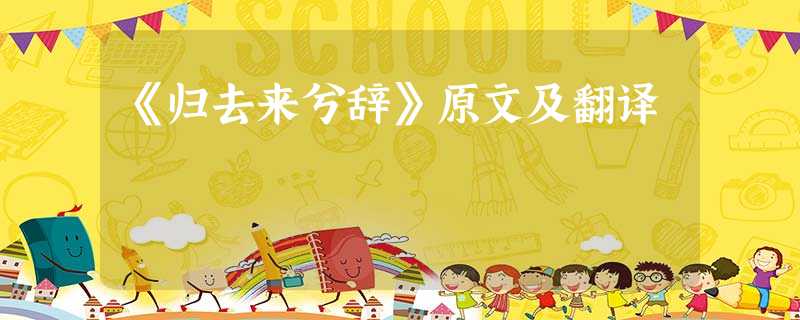 《归去来兮辞》原文及翻译 《归去来兮辞》原文及翻译