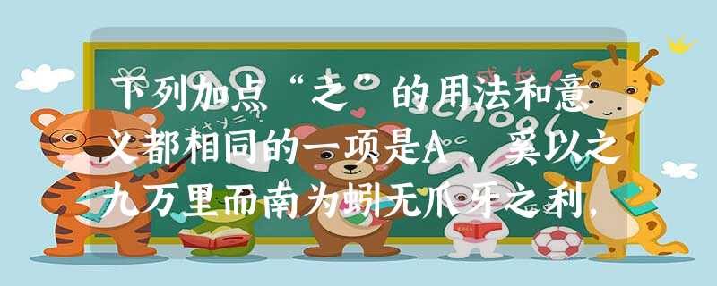 下列加点“之”的用法和意义都相同的一项是A.奚以之九万里而南为蚓无爪牙之利,筋骨之强B.之二虫又何知均之二策,宁许之以负秦曲C.不知将军宽之至此也背负青天而 下列加点“之”的用法和意义都相同的一项是A.奚以之九万里而南为蚓无爪牙之利,筋骨之强B.之二虫又何知均之二策,宁许之以负秦曲C.不知将军宽之至此也背负青天而