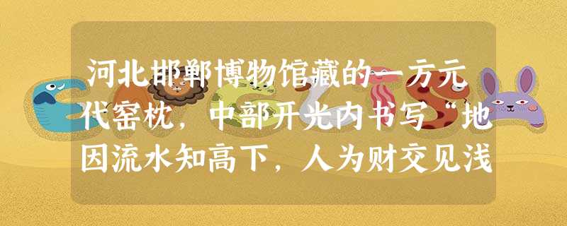 河北邯郸博物馆藏的一方元代窑枕,中部开光内书写“地因流水知高下,人为财交见浅深”的民谚。这则民谚反映了宋元时期A.商业经济发展对人们道德观念的冲击B.人们以 河北邯郸博物馆藏的一方元代窑枕,中部开光内书写“地因流水知高下,人为财交见浅深”的民谚。这则民谚反映了宋元时期A.商业经济发展对人们道德观念的冲击B.人们以