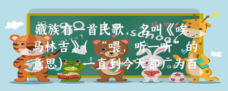 藏族有一首民歌,名叫《唉马林吉》(“喂,听一听”的意思),一直到今天都广为百姓所传唱。歌词是:“正月十五那一天,公主答应来西藏。莲花大坝不用怕,百匹骏马迎接您。 藏族有一首民歌,名叫《唉马林吉》(“喂,听一听”的意思),一直到今天都广为百姓所传唱。歌词是:“正月十五那一天,公主答应来西藏。莲花大坝不用怕,百匹骏马迎接您。