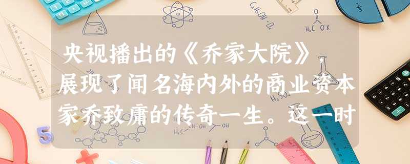 央视播出的《乔家大院》,展现了闻名海内外的商业资本家乔致庸的传奇一生。这一时期以晋商为代表的商帮出现的历史条件主要有①小农经济与市场联系加强②小城镇 央视播出的《乔家大院》,展现了闻名海内外的商业资本家乔致庸的传奇一生。这一时期以晋商为代表的商帮出现的历史条件主要有①小农经济与市场联系加强②小城镇