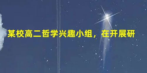 某校高二哲学兴趣小组,在开展研究性学习的过程中,通过调查问卷的方式,就“哲学学习状况”在全校展开调查。兴趣小组的同学们了解到,有些同学认为,高中阶段,最重要的课 某校高二哲学兴趣小组,在开展研究性学习的过程中,通过调查问卷的方式,就“哲学学习状况”在全校展开调查。兴趣小组的同学们了解到,有些同学认为,高中阶段,最重要的课