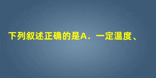 下列叙述正确的是A.一定温度、压强下,气体体积由其分子的大小决定B.一定温度、压强下,气体体积由其物质的量的多少决定C.对于固体和液体,其体积大小主要取 下列叙述正确的是A.一定温度、压强下,气体体积由其分子的大小决定B.一定温度、压强下,气体体积由其物质的量的多少决定C.对于固体和液体,其体积大小主要取
