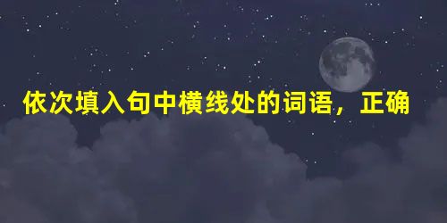 依次填入句中横线处的词语,正确的一项是①保护环境,节能减排,才能使中国工业长期稳步地发展,这是毋庸的观点。②针对众多作家指责百度文库侵权的问题,百度提出了 依次填入句中横线处的词语,正确的一项是①保护环境,节能减排,才能使中国工业长期稳步地发展,这是毋庸的观点。②针对众多作家指责百度文库侵权的问题,百度提出了