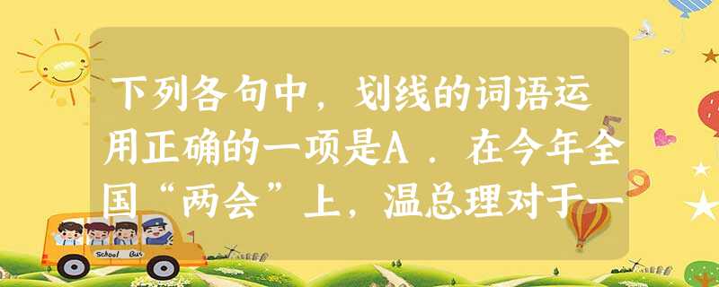 下列各句中,划线的词语运用正确的一项是A.在今年全国“两会”上,温总理对于一些地方房价还没有回到合理价位,调控不能放松的表态,让市场对楼市调控政策放松的预期 下列各句中,划线的词语运用正确的一项是A.在今年全国“两会”上,温总理对于一些地方房价还没有回到合理价位,调控不能放松的表态,让市场对楼市调控政策放松的预期