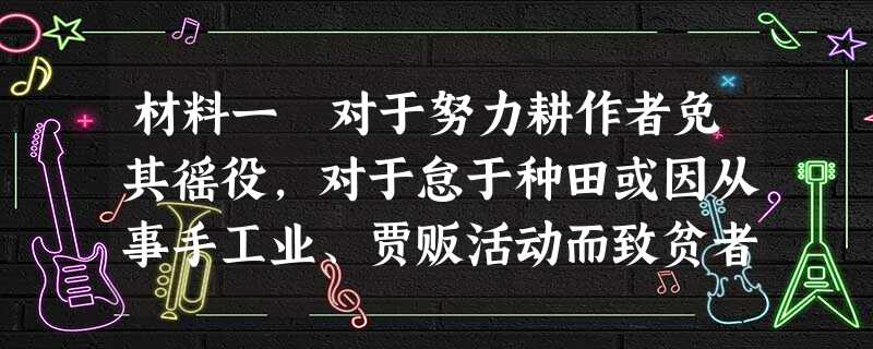 材料一 对于努力耕作者免其徭役,对于怠于种田或因从事手工业、贾贩活动而致贫者罚为奴隶。——《商鞅变法》材料二 重农抑商政策是否阻碍了经济的发展?从短期看,应该如 材料一 对于努力耕作者免其徭役,对于怠于种田或因从事手工业、贾贩活动而致贫者罚为奴隶。——《商鞅变法》材料二 重农抑商政策是否阻碍了经济的发展?从短期看,应该如