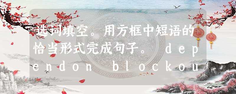 选词填空。用方框中短语的恰当形式完成句子。 dependon blockout playtrickson settledow 选词填空。用方框中短语的恰当形式完成句子。 dependon blockout playtrickson settledow
