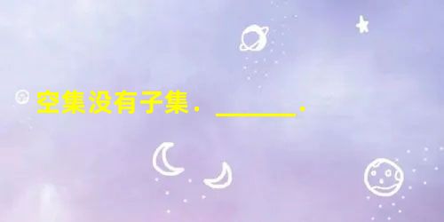 空集没有子集.______. 空集没有子集.______.
