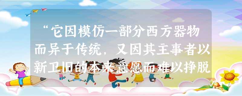 “它因模仿一部分西方器物而异于传统,又因其主事者以新卫旧的本来意愿而难以挣脱传统。结果是‘东一块西一块的进步’。零零碎碎的。是零卖的,不是批发的。” “它因模仿一部分西方器物而异于传统,又因其主事者以新卫旧的本来意愿而难以挣脱传统。结果是‘东一块西一块的进步’。零零碎碎的。是零卖的,不是批发的。”