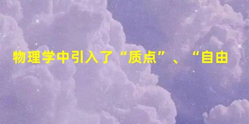 物理学中引入了“质点”、“自由落体运动”、“单摆”等概念,从科学方法上来说属于A.控制变量B.类比C.建立模型D.等效替代 物理学中引入了“质点”、“自由落体运动”、“单摆”等概念,从科学方法上来说属于A.控制变量B.类比C.建立模型D.等效替代