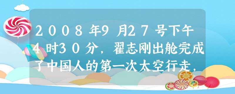 2008年9月27号下午4时30分,翟志刚出舱完成了中国人的第一次太空行走,为建立中国的轨道空间站计划的实施又迈出坚实的一步,宇航员出舱后A.他相对地球 2008年9月27号下午4时30分,翟志刚出舱完成了中国人的第一次太空行走,为建立中国的轨道空间站计划的实施又迈出坚实的一步,宇航员出舱后A.他相对地球