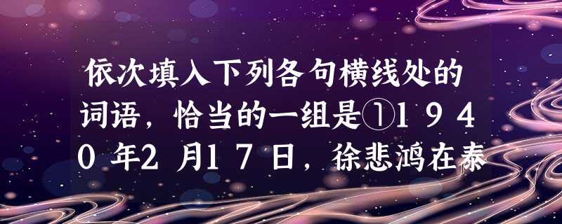 依次填入下列各句横线处的词语,恰当的一组是①1940年2月17日,徐悲鸿在泰戈尔的下见到了圣雄甘地,这为他的旅印生涯写下了最辉煌的一笔。②为了迅速扭转企业连年亏 依次填入下列各句横线处的词语,恰当的一组是①1940年2月17日,徐悲鸿在泰戈尔的下见到了圣雄甘地,这为他的旅印生涯写下了最辉煌的一笔。②为了迅速扭转企业连年亏