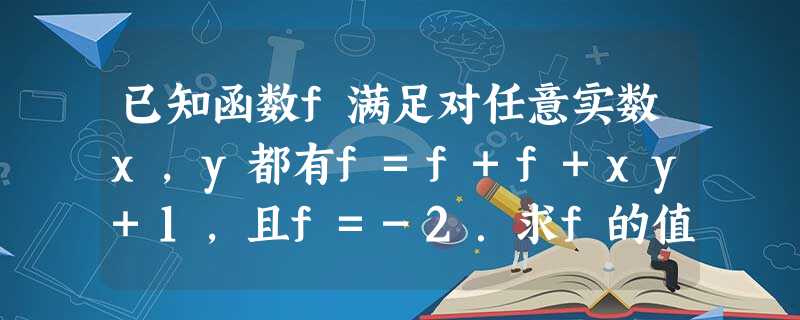 已知函数f满足对任意实数x,y都有f=f+f+xy+1,且f=-2.求f的值;证明:对一切大于1的正整数t 已知函数f满足对任意实数x,y都有f=f+f+xy+1,且f=-2.求f的值;证明:对一切大于1的正整数t