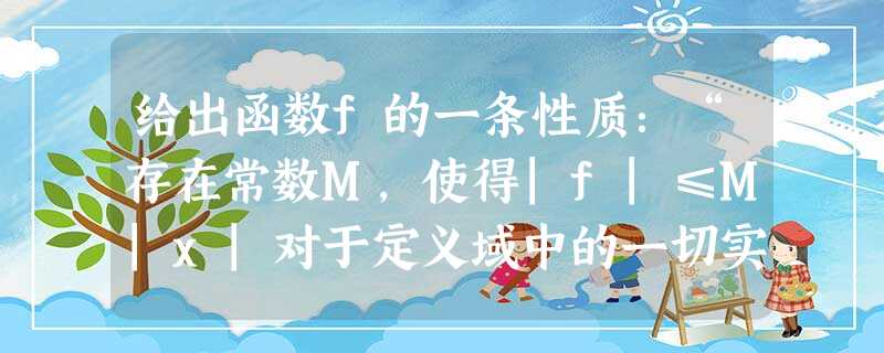 给出函数f的一条性质:“存在常数M,使得|f|≤M|x|对于定义域中的一切实数x均成立.”则下列函数中具有这条性质的函数是A.y=1xB.y 给出函数f的一条性质:“存在常数M,使得|f|≤M|x|对于定义域中的一切实数x均成立.”则下列函数中具有这条性质的函数是A.y=1xB.y