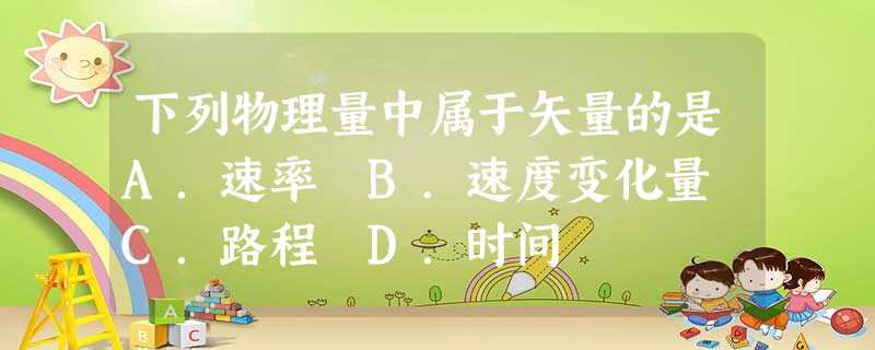 下列物理量中属于矢量的是A.速率 B.速度变化量 C.路程 D.时间 下列物理量中属于矢量的是A.速率 B.速度变化量 C.路程 D.时间