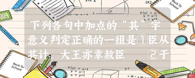 下列各句中加点的“其”字意义判定正确的一组是①臣从其计,大王亦幸赦臣 ②于乱石间择其一二扣之③今两虎共斗,其势不俱生 ④则或咎其欲出者⑤蜀之鄙有二僧,其 下列各句中加点的“其”字意义判定正确的一组是①臣从其计,大王亦幸赦臣 ②于乱石间择其一二扣之③今两虎共斗,其势不俱生 ④则或咎其欲出者⑤蜀之鄙有二僧,其