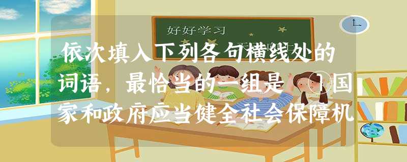 依次填入下列各句横线处的词语,最恰当的一组是 ①国家和政府应当健全社会保障机制和努力提高公民的收入水平,提高公民的幸福感受,它作为构建社会和谐程度的一个必不可少 依次填入下列各句横线处的词语,最恰当的一组是 ①国家和政府应当健全社会保障机制和努力提高公民的收入水平,提高公民的幸福感受,它作为构建社会和谐程度的一个必不可少