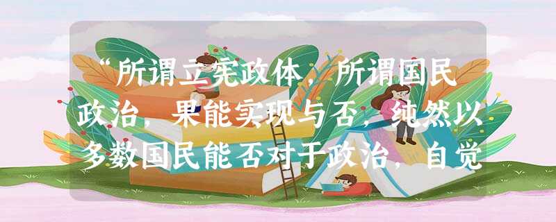 “所谓立宪政体,所谓国民政治,果能实现与否,纯然以多数国民能否对于政治,自觉其居于主人的主动的地位为唯一根本之条件。” 这反映陈独秀提倡新文化运动的根本出 “所谓立宪政体,所谓国民政治,果能实现与否,纯然以多数国民能否对于政治,自觉其居于主人的主动的地位为唯一根本之条件。” 这反映陈独秀提倡新文化运动的根本出