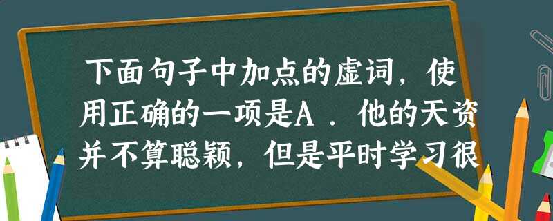 下面句子中加点的虚词,使用正确的一项是A.他的天资并不算聪颖,但是平时学习很刻苦,所以,这次竟然考上了一所重点大学,同学们知道后纷纷向他表示祝贺。B.要激发 下面句子中加点的虚词,使用正确的一项是A.他的天资并不算聪颖,但是平时学习很刻苦,所以,这次竟然考上了一所重点大学,同学们知道后纷纷向他表示祝贺。B.要激发