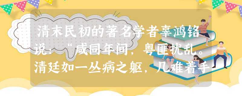 清末民初的著名学者辜鸿铭说:“咸同年间,粤匪扰乱。清廷如一丛病之躯,几难着手。得一时髦郎中湘乡曾姓者,拟方名曰‘洋务清火汤’,服若干剂未见转机……”材料中的“时 清末民初的著名学者辜鸿铭说:“咸同年间,粤匪扰乱。清廷如一丛病之躯,几难着手。得一时髦郎中湘乡曾姓者,拟方名曰‘洋务清火汤’,服若干剂未见转机……”材料中的“时