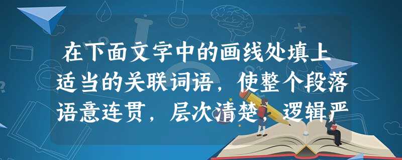 在下面文字中的画线处填上适当的关联词语,使整个段落语意连贯,层次清楚,逻辑严密。 孩子上学后,父母应及时向他们讲述如何管理和使用零花钱。 ① 孩子 在下面文字中的画线处填上适当的关联词语,使整个段落语意连贯,层次清楚,逻辑严密。 孩子上学后,父母应及时向他们讲述如何管理和使用零花钱。 ① 孩子
