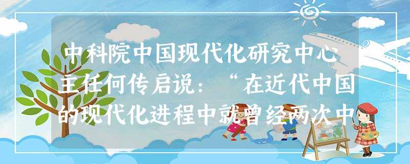 中科院中国现代化研究中心主任何传启说:“在近代中国的现代化进程中就曾经两次中断、倒退。第一次是1937年到1945年的抗日战争,中国现代化进程当时倒 中科院中国现代化研究中心主任何传启说:“在近代中国的现代化进程中就曾经两次中断、倒退。第一次是1937年到1945年的抗日战争,中国现代化进程当时倒