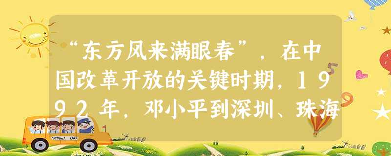 “东方风来满眼春”,在中国改革开放的关键时期,1992年,邓小平到深圳、珠海视察并发表了重要讲话。这次讲话 ( )①提出了真理标准问题②再次强调以经济建设为中心 “东方风来满眼春”,在中国改革开放的关键时期,1992年,邓小平到深圳、珠海视察并发表了重要讲话。这次讲话 ( )①提出了真理标准问题②再次强调以经济建设为中心