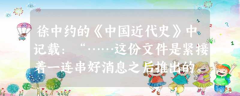 徐中约的《中国近代史》中记载:“……这份文件是紧接着一连串好消息之后推出的。因此,洋溢着对未来成功的自信。这些好消息有:创纪录的 徐中约的《中国近代史》中记载:“……这份文件是紧接着一连串好消息之后推出的。因此,洋溢着对未来成功的自信。这些好消息有:创纪录的