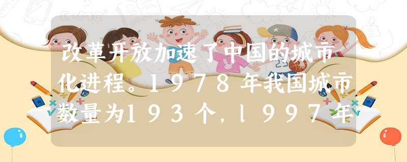 改革开放加速了中国的城市化进程。1978年我国城市数量为193个,l997年为668个,其中以中小城市的增长最为迅速。这主要是由于 [ 改革开放加速了中国的城市化进程。1978年我国城市数量为193个,l997年为668个,其中以中小城市的增长最为迅速。这主要是由于 [