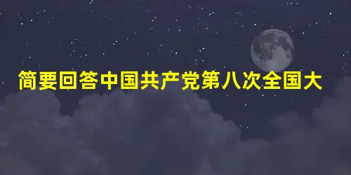 简要回答中国共产党第八次全国大会和中国共产党第十一届三中全会的内容. 简要回答中国共产党第八次全国大会和中国共产党第十一届三中全会的内容.