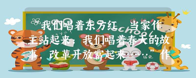 “我们唱着东方红,当家作主站起来;我们唱着春天的故事,改革开放富起来……”作出改革开放伟大决策,使中国人民富起来的重要会议是:A.中共八大B.中共十一届三中全 “我们唱着东方红,当家作主站起来;我们唱着春天的故事,改革开放富起来……”作出改革开放伟大决策,使中国人民富起来的重要会议是:A.中共八大B.中共十一届三中全