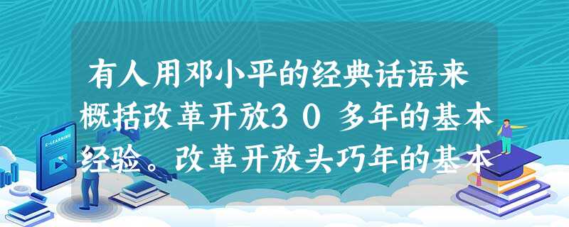 有人用邓小平的经典话语来概括改革开放30多年的基本经验。改革开放头巧年的基本特点应该是A.“摸着石头过河”B.“科学技术是第一生产力”C.“尊重知识,尊重人才” 有人用邓小平的经典话语来概括改革开放30多年的基本经验。改革开放头巧年的基本特点应该是A.“摸着石头过河”B.“科学技术是第一生产力”C.“尊重知识,尊重人才”