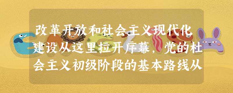 改革开放和社会主义现代化建设从这里拉开序幕,党的杜会主义初级阶段的基本路线从这里开始形成……社会主义在遭受严重挫折之后开始在这里重新焕发生机。”材料中的“这里” 改革开放和社会主义现代化建设从这里拉开序幕,党的杜会主义初级阶段的基本路线从这里开始形成……社会主义在遭受严重挫折之后开始在这里重新焕发生机。”材料中的“这里”