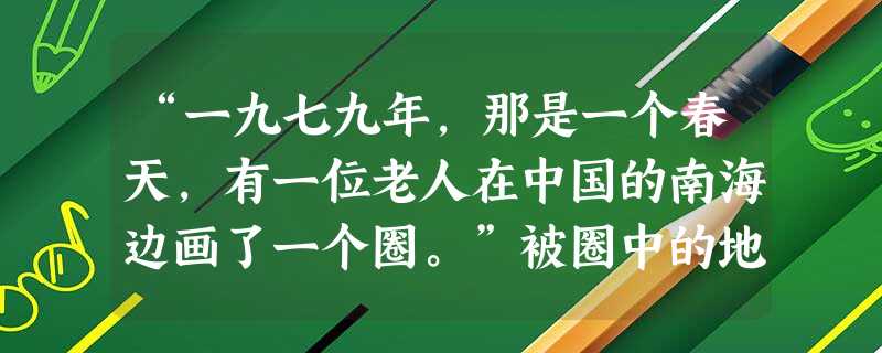 “一九七九年,那是一个春天,有一位老人在中国的南海边画了一个圈。”被圈中的地区A.实行资本主义制度B.实行特别的经济政策C.享有高度的自治权D.率先包产到户 “一九七九年,那是一个春天,有一位老人在中国的南海边画了一个圈。”被圈中的地区A.实行资本主义制度B.实行特别的经济政策C.享有高度的自治权D.率先包产到户