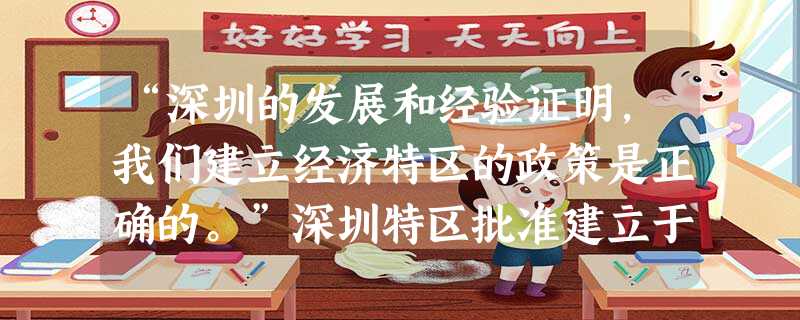 “深圳的发展和经验证明,我们建立经济特区的政策是正确的。”深圳特区批准建立于A.1979年B.1980年C.1984年D.1990年 “深圳的发展和经验证明,我们建立经济特区的政策是正确的。”深圳特区批准建立于A.1979年B.1980年C.1984年D.1990年