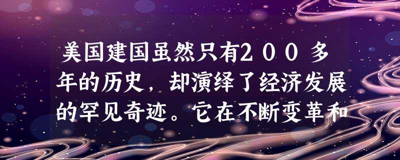 美国建国虽然只有200多年的历史,却演绎了经济发展的罕见奇迹。它在不断变革和政策调整中,独创性地走出了一条自己的发展道路。材料一 美国建国虽然只有200多年的历史,却演绎了经济发展的罕见奇迹。它在不断变革和政策调整中,独创性地走出了一条自己的发展道路。材料一