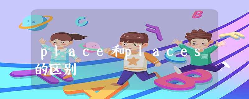 place和places的区别 place和places的区别