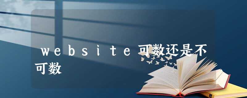 website可数还是不可数 website可数还是不可数