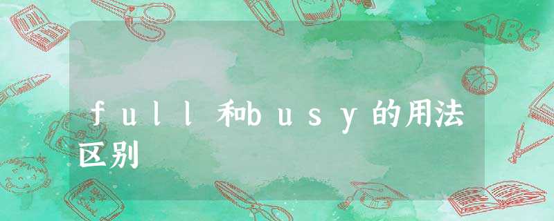 full和busy的用法区别 full和busy的用法区别