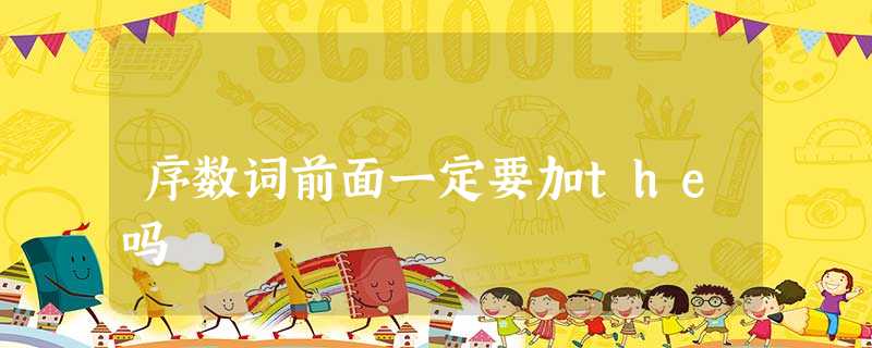 序数词前面一定要加the吗 序数词前面一定要加the吗