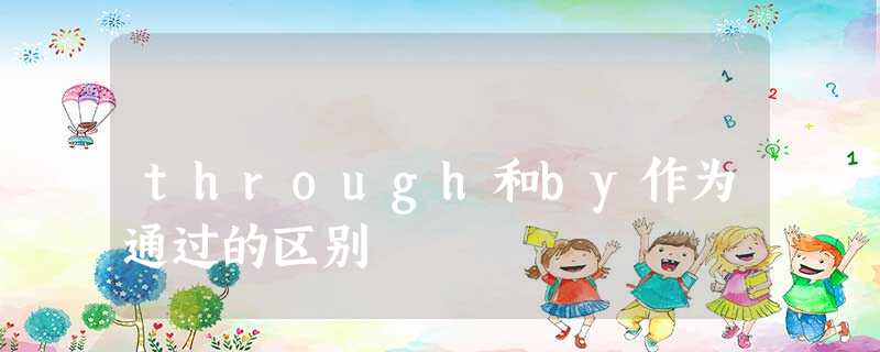 through和by作为通过的区别 through和by作为通过的区别