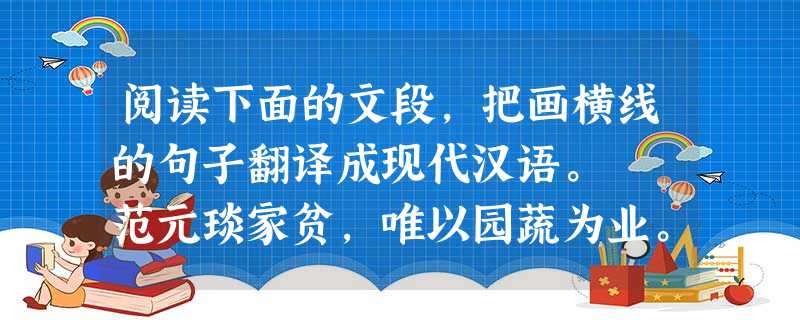 阅读下面的文段,把画横线的句子翻译成现代汉语。 范元琰家贫,唯以园蔬为业。尝出行,见人盗其菘,元琰遽退走。母问其故,具以实答。母问盗者为谁,答曰 阅读下面的文段,把画横线的句子翻译成现代汉语。 范元琰家贫,唯以园蔬为业。尝出行,见人盗其菘,元琰遽退走。母问其故,具以实答。母问盗者为谁,答曰